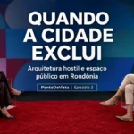 Arquitetura hostil põe em debate a cidade para todos em Rondônia Mariana Monteiro e Luciana Saboia debatem cidade para todos e arquitetura hostil no PontoDeVista