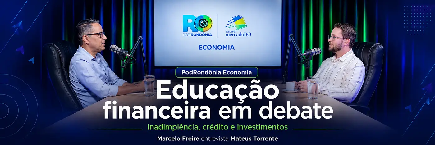 Educação financeira é tema do PodRondônia Economia em debate sobre inadimplência, crédito e investimentos