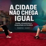 Favelas de Rondônia expõem desigualdade no acesso à cidade Mariana Monteiro e Sarah Habersack debatem favelas em Rondônia e desigualdade urbana no PontoDeVista