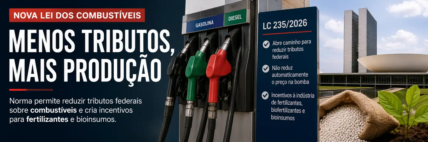 Nova lei também cria incentivos para fertilizantes e bioinsumos Faixa editorial relaciona combustíveis, fertilizantes e produção agrícola na nova Lei Complementar 235 de 2026
