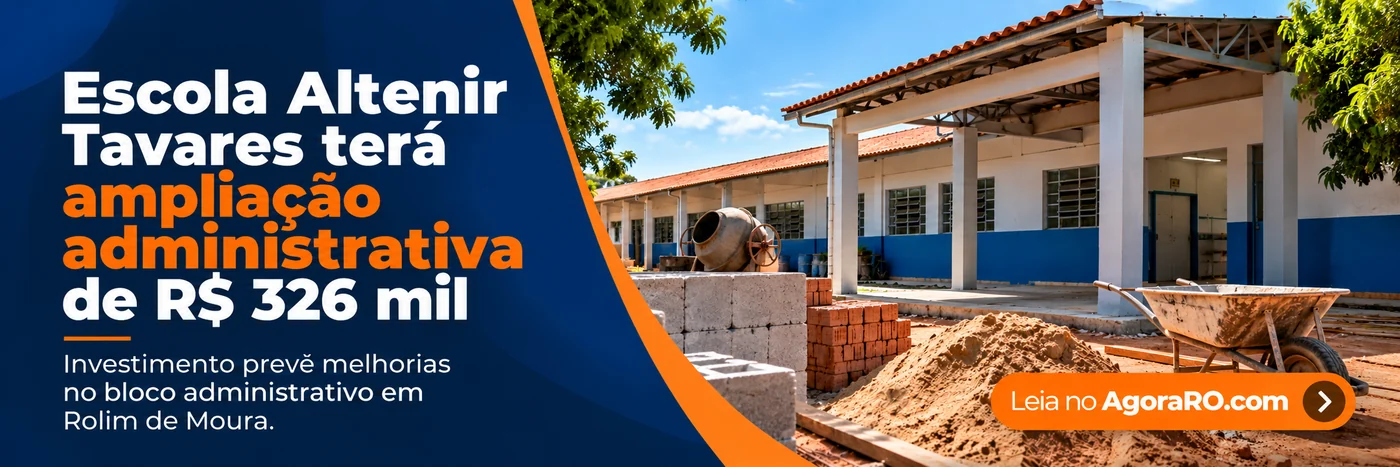 Faixa do AgoraRO sobre a ampliação da escola Altenir Tavares em Rolim de Moura e investimento previsto de R$ 326 mil.